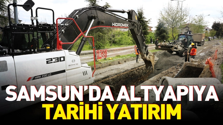 SAMSUN’DA ALTYAPIYA TARİHİ YATIRIM